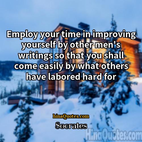 Socrates Quotes | Employ your time in improving yourself by